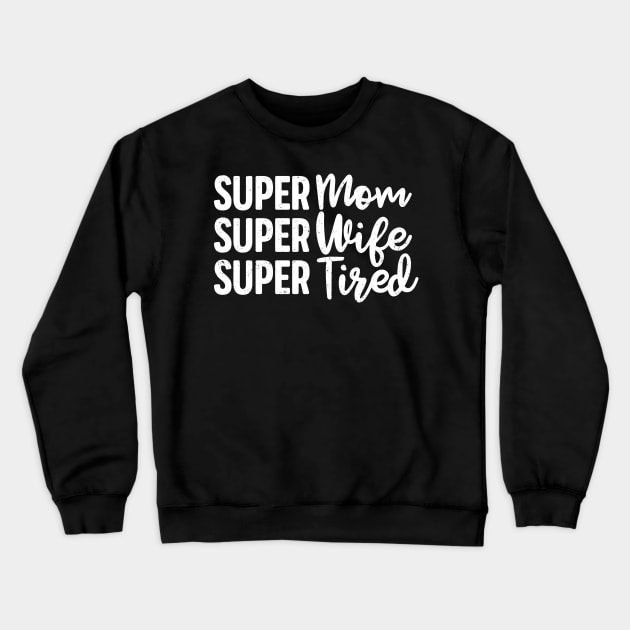 Super Mom Super Wife Super Tired Funny Mother's Day Gift For Women Mother Mama Grandma Crewneck Sweatshirt by derekmozart